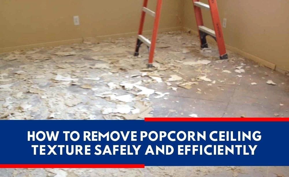 How to Remove Popcorn Ceiling Texture Safely and Efficiently Spray